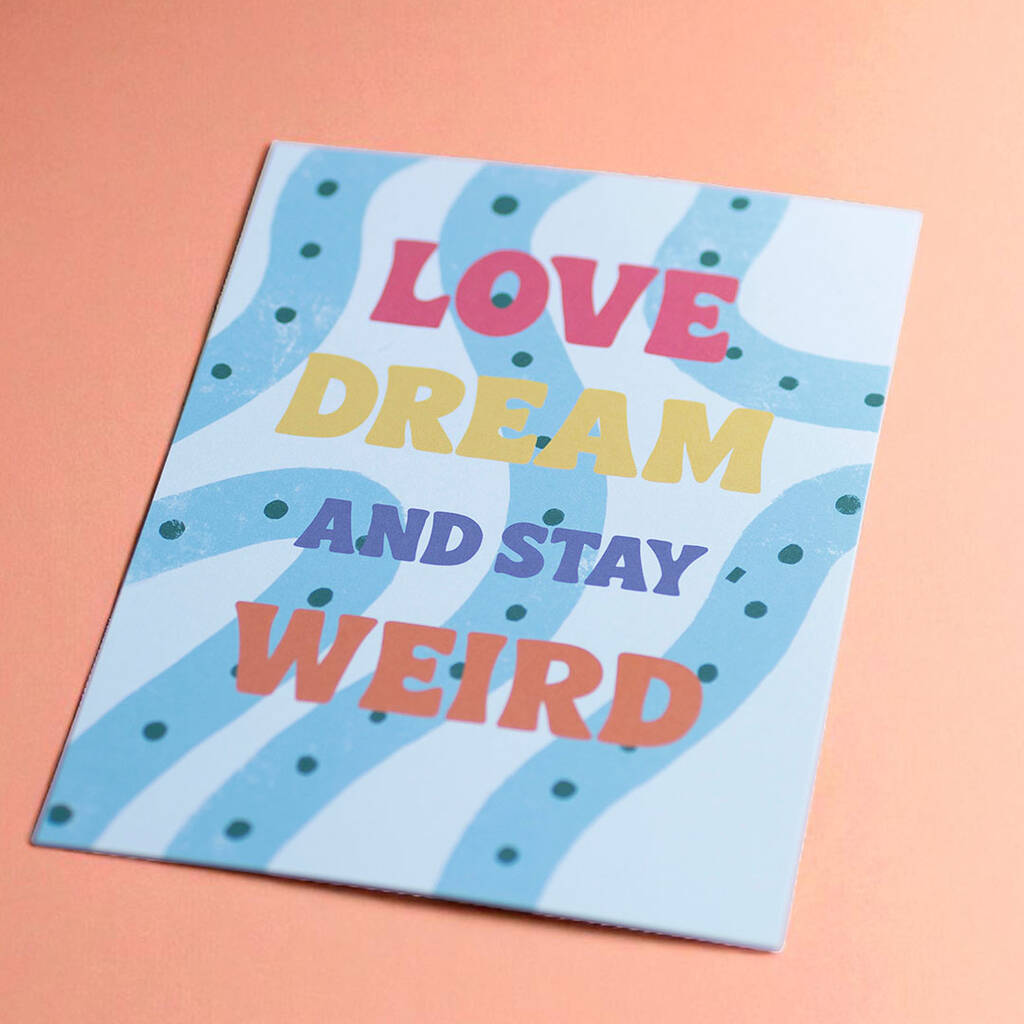 Love Dream Stay Weird colourful A5 art print with bold positive lettering